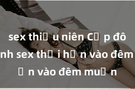 sex thiếu niên Cặp đôi gái xinh sex thổi hồn vào đêm muộn