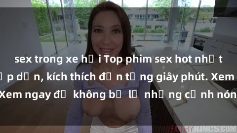 sex trong xe hơi Top phim sex hot nhất mọi thời đại - Hấp dẫn, kích thích đến từng giây phút. Xem ngay để không bỏ lỡ những cảnh nóng bỏng hấp dẫn!