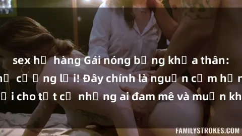 sex họ hàng Gái nóng bỏng khỏa thân: Sức hút không thể cưỡng lại! Đây chính là nguồn cảm hứng mới cho tất cả những ai đam mê và muốn khám phá vẻ đẹp hoàn hảo.