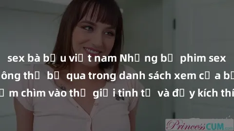 sex bà bầu việt nam Những bộ phim sex BDSM đỉnh cao không thể bỏ qua trong danh sách xem của bạn!Đắm chìm vào thế giới tinh tế và đầy kích thích của BDSM ngay bây giờ!