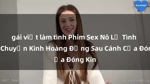 gái việt làm tình Phim Sex Nô Lệ Tình Dục: Chuyện Kinh Hoàng Đằng Sau Cánh Cửa Đóng Kín