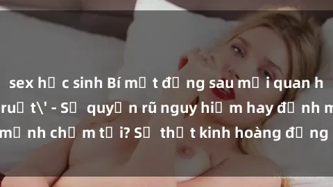 sex học sinh Bí mật đằng sau mối quan hệ 'sex anh em ruột' - Sự quyến rũ nguy hiểm hay định mệnh chạm tới? Sự thật kinh hoàng đằng sau màn đêm bị nhuốm đen.