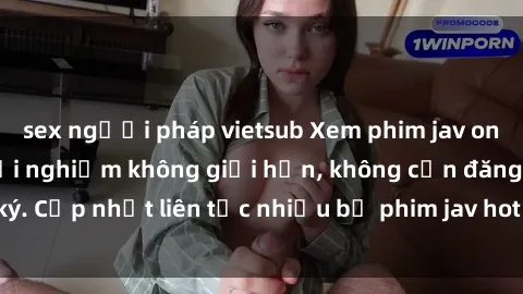 sex người pháp vietsub Xem phim jav online miễn phí - Trải nghiệm không giới hạn, không cần đăng ký. Cập nhật liên tục nhiều bộ phim jav hot nhất, chất lượng cao.