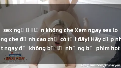 sex người lớn không che Xem ngay sex loạn luân vietsub không che đỉnh cao chỉ có tại đây! Hãy cập nhật ngay để không bỏ lỡ những bộ phim hot nhất trong làng giải trí .