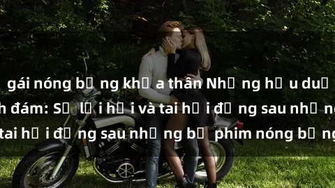 gái nóng bỏng khỏa thân Những hậu duệ của clip sex đình đám: Sự lợi hại và tai hại đằng sau những bộ phim nóng bỏng