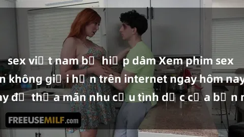 sex việt nam bị hiếp dâm Xem phim sex miễn phí hoàn toàn không giới hạn trên internet ngay hôm nay để thỏa mãn nhu cầu tình dục của bạn mà không tốn chi phí.