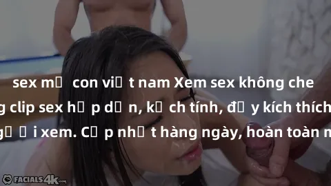 sex mẹ con việt nam Xem sex không che miễn phí - Những clip sex hấp dẫn, kịch tính, đầy kích thích cho người xem. Cập nhật hàng ngày, hoàn toàn miễn phí, độ phân giải cao.