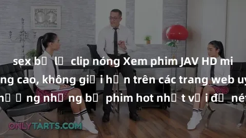 sex bị lộ clip nóng Xem phim JAV HD miễn phí chất lượng cao, không giới hạn trên các trang web uy tín. Yên tâm tận hưởng những bộ phim hot nhất với độ nét sắc sảo, đẹp mắt ngay tại nhà. Hãy trải nghiệ