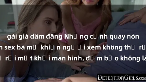 gái già dâm đãng Những cảnh quay nóng bỏng trong phim sex bà mẹ khiến người xem không thể rời mắt khỏi màn hình, đảm bảo không làm bạn thất vọng!