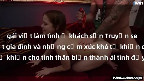 gái việt làm tình ở khách sạn Truyện sex loạn luân: Bí mật gia đình và những cảm xúc khó tả khiến cho tình thân biến thành ái tình đầy nhiệt huyết