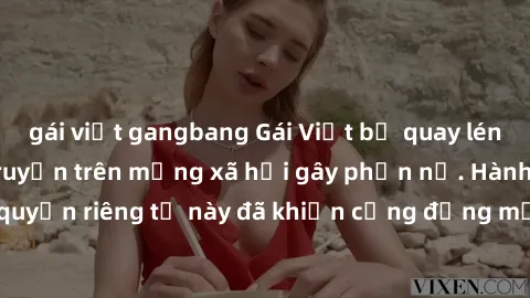 gái việt gangbang Gái Việt bị quay lén khi tắm, clip lan truyền trên mạng xã hội gây phẫn nộ. Hành động vi phạm quyền riêng tư này đã khiến cộng đồng mạng bức xúc và đòi trừng phạt thật nghiêm khắc.