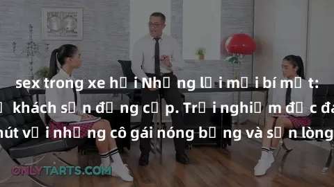 sex trong xe hơi Những lời mời bí mật: Gái Việt làm tình ở khách sạn đẳng cấp. Trải nghiệm độc đáo và cuốn hút với những cô gái nóng bỏng và sẵn lòng thỏa mãn mọi nhu cầu của bạn.