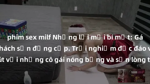 phim sex milf Những lời mời bí mật: Gái Việt làm tình ở khách sạn đẳng cấp. Trải nghiệm độc đáo và cuốn hút với những cô gái nóng bỏng và sẵn lòng thỏa mãn mọi nhu cầu của bạn.