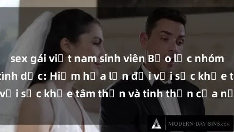 sex gái việt nam sinh viên Bạo lực nhóm trong các hành vi tình dục: Hiểm họa lớn đối với sức khỏe tâm thần và tinh thần của nạn nhân.