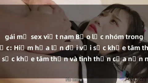 gái mỹ sex việt nam Bạo lực nhóm trong các hành vi tình dục: Hiểm họa lớn đối với sức khỏe tâm thần và tinh thần của nạn nhân.