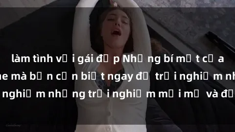 làm tình với gái đẹp Những bí mật của sex nhóm không che mà bạn cần biết ngay để trải nghiệm những trải nghiệm mới mẻ và đầy kích thích.