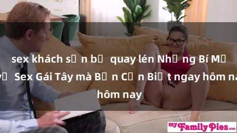 sex khách sạn bị quay lén Những Bí Mật về Sex Gái Tây mà Bạn Cần Biết ngay hôm nay