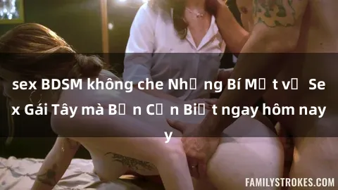 sex BDSM không che Những Bí Mật về Sex Gái Tây mà Bạn Cần Biết ngay hôm nay