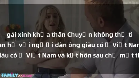 gái xinh khỏa thân Chuyện không thể tin nổi: Gái Tây quan hệ với người đàn ông giàu có ở Việt Nam và kết hôn sau chỉ một tháng