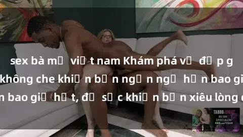 sex bà mẹ việt nam Khám phá vẻ đẹp gái Việt Nam nude không che khiến bạn ngẩn ngơ hơn bao giờ hết, đủ sức khiến bạn xiêu lòng đến ngất ngây