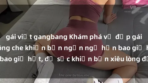 gái việt gangbang Khám phá vẻ đẹp gái Việt Nam nude không che khiến bạn ngẩn ngơ hơn bao giờ hết, đủ sức khiến bạn xiêu lòng đến ngất ngây