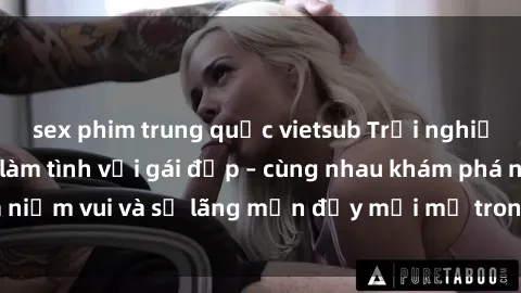 sex phim trung quốc vietsub Trải nghiệm hạnh phúc khi làm tình với gái đẹp – cùng nhau khám phá niềm vui và sự lãng mạn đầy mới mẻ trong quan hệ của bạn.