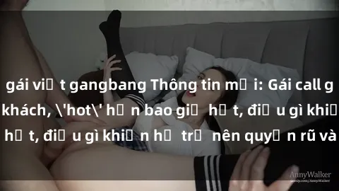 gái việt gangbang Thông tin mới: Gái call girl Việt Nam đắt khách, 'hot' hơn bao giờ hết, điều gì khiến họ trở nên quyến rũ và đáng chú ý?