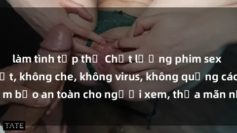 làm tình tập thể Chất lượng phim sex cập nhật mới nhất, không che, không virus, không quảng cáo, đảm bảo an toàn cho người xem, thỏa mãn nhu cầu tình dục của bạn.