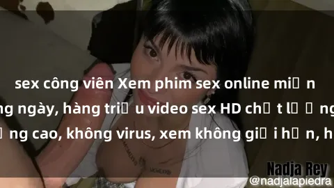sex công viên Xem phim sex online miễn phí, cập nhật hàng ngày, hàng triệu video sex HD chất lượng cao, không virus, xem không giới hạn, hoàn toàn miễn phí.