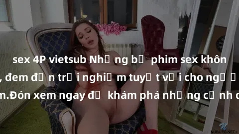 sex 4P vietsub Những bộ phim sex không che HD đỉnh cao, đem đến trải nghiệm tuyệt vời cho người xem.Đón xem ngay để khám phá những cảnh quay đẹp mắt và kích thích.