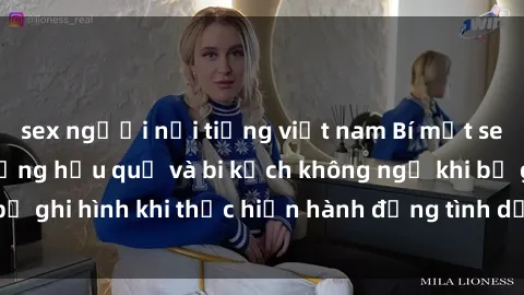 sex người nổi tiếng việt nam Bí mật sex bị quay lén: Những hậu quả và bi kịch không ngờ khi bị ghi hình khi thực hiện hành động tình dục mà không biết.