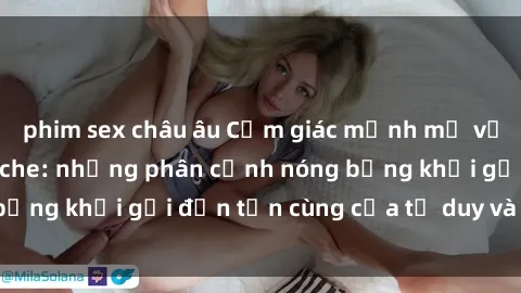phim sex châu âu Cảm giác mạnh mẽ với sex BDSM không che: những phân cảnh nóng bỏng khơi gợi đến tận cùng của tư duy và cơ thể.
