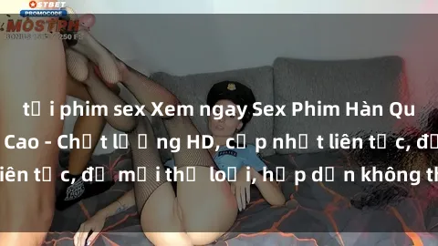 tải phim sex Xem ngay Sex Phim Hàn Quốc Vietsub Đỉnh Cao - Chất lượng HD, cập nhật liên tục, đủ mọi thể loại, hấp dẫn không thể bỏ qua!