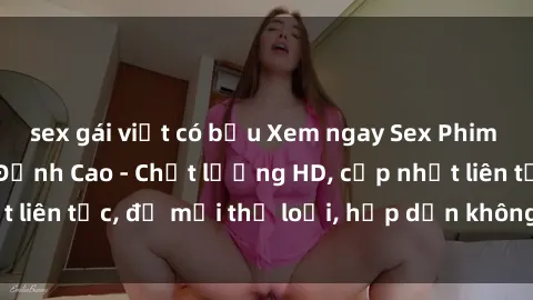 sex gái việt có bầu Xem ngay Sex Phim Hàn Quốc Vietsub Đỉnh Cao - Chất lượng HD, cập nhật liên tục, đủ mọi thể loại, hấp dẫn không thể bỏ qua!