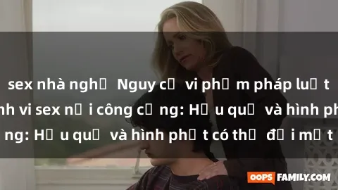 sex nhà nghỉ Nguy cơ vi phạm pháp luật khi thực hiện hành vi sex nơi công cộng: Hậu quả và hình phạt có thể đối mặt
