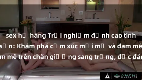 sex họ hàng Trải nghiệm đỉnh cao tình yêu tại sex khách sạn: Khám phá cảm xúc mới mẻ và đam mê trên chăn giường sang trọng, độc đáo, không giới hạn.