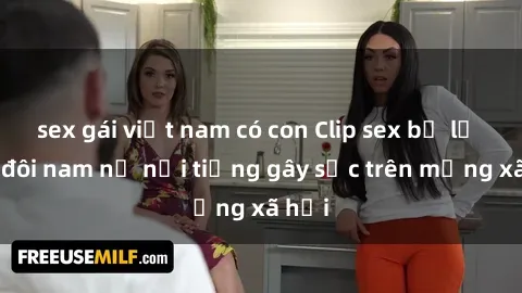 sex gái việt nam có con Clip sex bị lộ của đôi nam nữ nổi tiếng gây sốc trên mạng xã hội