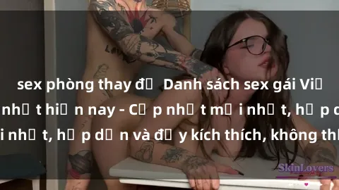 sex phòng thay đồ Danh sách sex gái Việt Nam sinh viên hot nhất hiện nay - Cập nhật mới nhất, hấp dẫn và đầy kích thích, không thể bỏ qua!
