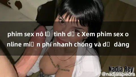 phim sex nô lệ tình dục Xem phim sex online miễn phí nhanh chóng và dễ dàng