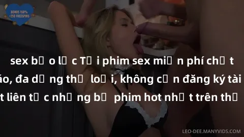 sex bạo lực Tải phim sex miễn phí chất lượng cao độc đáo, đa dạng thể loại, không cần đăng ký tài khoản. Cập nhật liên tục những bộ phim hot nhất trên thị trường. Sự lựa chọn hàng đầu cho người yêu th