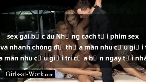sex gái bắc âu Những cách tải phim sex về máy đơn giản và nhanh chóng để thỏa mãn nhu cầu giải trí của bạn ngay tại nhà