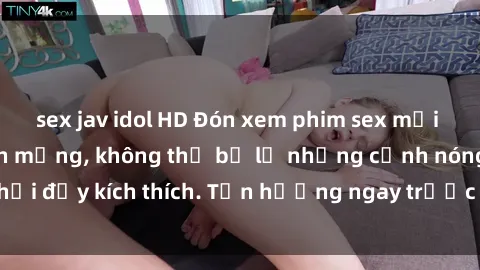 sex jav idol HD Đón xem phim sex mới nhất đang hot trên mạng, không thể bỏ lỡ những cảnh nóng hổi đầy kích thích. Tận hưởng ngay trước khi bị xoá chóng mặt!
