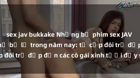 sex jav bukkake Những bộ phim sex JAV hot nhất không thể bỏ lỡ trong năm nay: từ cặp đôi trẻ đẹp đến các cô gái xinh tươi đầy sức hút.