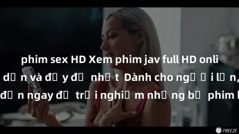phim sex HD Xem phim jav full HD online miễn phí - Hấp dẫn và đầy đủ nhất  Dành cho người lớn, đến ngay để trải nghiệm những bộ phim hấp dẫn và hấp dẫn.
