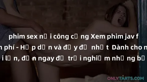 phim sex nơi công cộng Xem phim jav full HD online miễn phí - Hấp dẫn và đầy đủ nhất  Dành cho người lớn, đến ngay để trải nghiệm những bộ phim hấp dẫn và hấp dẫn.