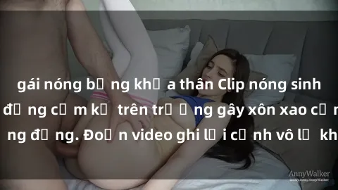 gái nóng bỏng khỏa thân Clip nóng sinh viên gây sốc: Hành động cấm kỵ trên trường gây xôn xao cộng đồng. Đoạn video ghi lại cảnh vô lễ khiến dư luận bức xúc.