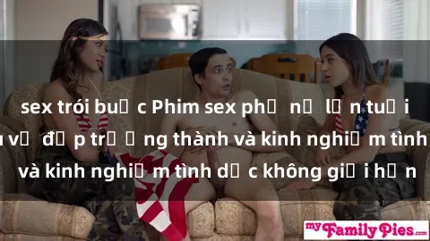 sex trói buộc Phim sex phụ nữ lớn tuổi: Sức hút đằng sau vẻ đẹp trưởng thành và kinh nghiệm tình dục không giới hạn