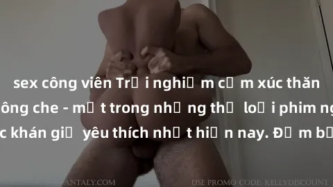 sex công viên Trải nghiệm cảm xúc thăng hoa với jav SM không che - một trong những thể loại phim người lớn được khán giả yêu thích nhất hiện nay. Đảm bảo đem lại sự hấp dẫn, kích thích tối đa cho ngườ