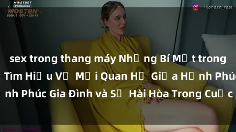 sex trong thang máy Những Bí Mật trong Tình Dục Gia Đình: Tìm Hiểu Về Mối Quan Hệ Giữa Hạnh Phúc Gia Đình và Sự Hài Hòa Trong Cuộc Sống Tình Dục