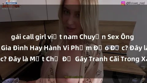 gái call girl việt nam Chuyện Sex Ông Cháu: Mối Quan Hệ Gia Đình Hay Hành Vi Phạm Đạo Đức? Đây là Một Chủ Đề Gây Tranh Cãi Trong Xã Hội Hiện Nay.